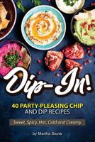 Dip-In!: 40 Party-Pleasing Chip and Dip Recipes - Sweet, Spicy, Hot, Cold and Creamy 1987514327 Book Cover