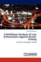 A Multilayer Analysis of Law Enforcement Against Drunk-Driving: In the Case of Bangkok, Thailand 3848491117 Book Cover
