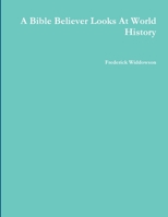 A Bible Believer Looks At World History 0557554454 Book Cover