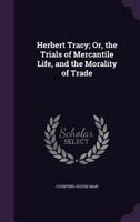 Herbert Tracy; Or, the Trials of Mercantile Life, and the Morality of Trade 1358329826 Book Cover