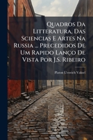 Quadros Da Litteratura, Das Sciencias E Artes Na Russia ... Precedidos De Um Rapido Lanço De Vista Por J.S. Ribeiro 1147266360 Book Cover