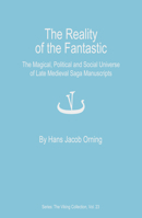 The Reality of the Fantastic: The Magical, Political and Social Universe of Late Medieval Saga Manuscripts 8776749355 Book Cover