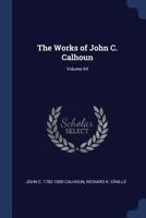 The Works of John C. Calhoun Volume 4 1376890844 Book Cover