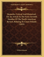 Remarks, Critical and Historical, on an Article in the Forty-Seventh Number of the North American Review, Relating to Count Pulaski 1341469344 Book Cover