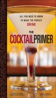 The Cocktail Primer: All You Need to Know to Make the Perfect Drink 0740778161 Book Cover