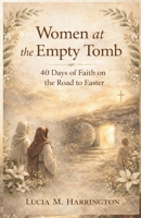 Women at the Empty Tomb: 40 Days of Faith on the Road to Easter B0GQLW4RZZ Book Cover