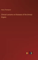 Clinical Lectures on Diseases of the Urinary Organs 3368175394 Book Cover