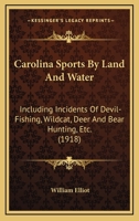 Carolina Sports By Land And Water: Including Incidents Of Devil-Fishing, Wildcat, Deer And Bear Hunting, Etc. 116459673X Book Cover