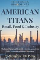 AMERICAN TITANS: Retail, Food & Industry: Walton, Mars, and Cargill—Inside America’s Most Powerful Business Families (Fortune’s Bloodlines: Inside the World’s Richest Families) B0G4PGDK4Z Book Cover
