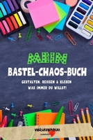 MEIN BASTEL-CHAOS-BUCH: GESTALTEN, REISSEN, KLEBEN - WAS IMMER DU WILLST! (German Edition) B0F8BH6L92 Book Cover
