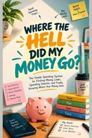 WHERE THE HELL DID MY MONEY GO?: The Simple Spending System for Finding Money Leaks, Spending Smarter, and Finally Knowing Where Your Money Goes B0HKD8HHWS Book Cover