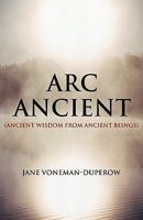 ARC Ancient: (Ancient Wisdom from Ancient Beings) 1456022555 Book Cover
