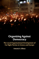 Organizing Against Democracy: The Local Organizational Development of Far Right Parties in Greece and Europe 1108400353 Book Cover