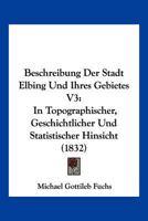 Beschreibung Der Stadt Elbing Und Ihres Gebietes V3: In Topographischer, Geschichtlicher Und Statistischer Hinsicht (1832) 1161025030 Book Cover