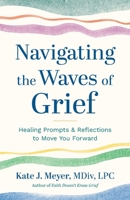 Navigating the Waves of Grief : Healing Prompts and Reflections to Move You Forward 1957687681 Book Cover