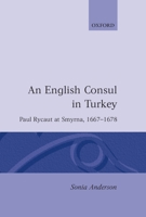 An English Consul in Turkey: Paul Rycaut at Smyrna, 1667-1678 019820132X Book Cover