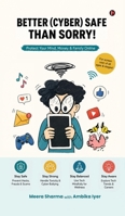 Better (Cyber) Safe Than Sorry!: Protect Your Mind, Money and Family Online B0HFNS146T Book Cover