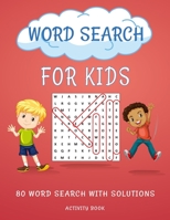 Word Search for Kids 80 Word Search With Solutions - Activity Book: Search and Find Puzzle Games for Boys and Girls - Activity Book for Children - Word find B08WPC4HKH Book Cover