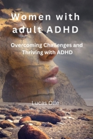 Women with adult ADHD: Overcoming Challenges and Thriving with ADHD B0BTNZ8QY5 Book Cover