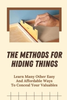 The Methods For Hiding Things: Learn Many Other Easy And Affordable Ways To Conceal Your Valuables: Hide Things In Your Home B09CL19M17 Book Cover