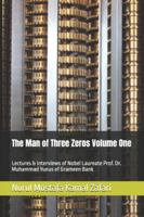 The Man of Three Zeros Volume One: Lectures & Interviews of Nobel Laureate Prof. Dr. Muhammad Yunus of Grameen Bank B0G3X1V7TC Book Cover
