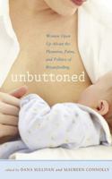 Unbuttoned: Women Open Up About the Pleasures, Pains, and Politics of Breastfeeding 155832397X Book Cover