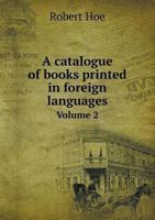 A Catalogue of Books Printed in Foreign Languages Volume 2 1103360736 Book Cover