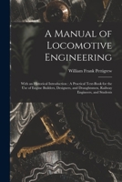 A Manual of Locomotive Engineering: With an Historical Introduction: A Practical Text-Book for the Use of Engine Builders, Designers, and Draughtsme 1015780474 Book Cover