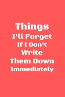 Things I'll Forget If I Don't Write Them Down Immediately: Lined Notbook, 120 Pages, 6 � 9, Soft cover, Matte finish 1655051024 Book Cover