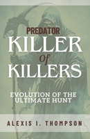 PREDATOR: KILLER OF KILLERS: EVOLUTION OF THE ULTIMATE HUNT B0FCDF1ZD2 Book Cover