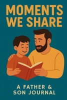 Moments We Share : A Father & Son Journal 1966448619 Book Cover