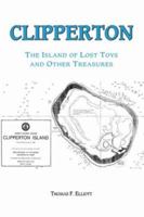 Clipperton; The Island of Lost Toys and Other Treasures 1412070325 Book Cover