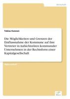 Die Moglichkeiten Und Grenzen Der Einflussnahme Der Kommune Auf Ihre Vertreter in Aufsichtsraten Kommunaler Unternehmen in Der Rechtsform Einer Kapitalgesellschaft 3838698916 Book Cover