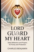 LORD GUARD MY HEART: Daily Reflection And Prayers For Purity And Protection B0FQ97LRBG Book Cover