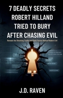 7 Deadly Secrets Robert Hilland Tried to Bury After Chasing Evil: Reveals the Shocking Truths and Dark Forces Behind Modern Evil B0FQTQJ93Y Book Cover