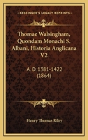 Thomae Walsingham, Quondam Monachi S. Albani, Historia Anglicana V2: A.D. 1381-1422 1167714067 Book Cover