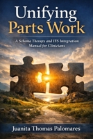 Unifying Parts Work: A Schema Therapy and IFS Integration Manual for Clinicians B0GJKWV34G Book Cover