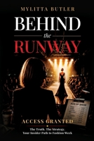 Behind the Runway: Access Granted: The Truth. The Strategy. Your Insider Path to Fashion Week 1835566553 Book Cover