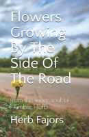 Flowers Growing By The Side Of The Road: from the inner soul of Humble Herb 108737829X Book Cover