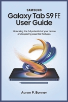 SAMSUNG GALAXY TAB S9 FE USER GUIDE: Unlocking the Full Potential of Your Device and Exploring Essential Features B0F495D631 Book Cover