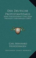 Der Deutsche Protestantismus, Seine Vergangenheit Und Seine Heutigen Lebensfragen Im Zusammenhang Der Gesammten Nationalentwicklung... 1167710924 Book Cover