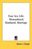 Your Sex Life: Womanhood, Manhood, Marriage 1163166170 Book Cover