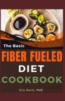 THE BASIC FIBER FUELED DIET COOKBOOK B0CF4J4W9G Book Cover