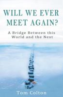 Will We Ever Meet Again?: A Bridge Between This World and the Next 1781172471 Book Cover