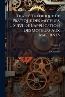 Traité Théorique Et Pratique Des Moteurs ... Suivi De L'application Des Moteurs Aux Machines, Volume 2 1143912993 Book Cover