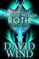 Prelude to Nevaeh : Prequel to the Epic Sci-Fi Fantasy Series Tales of Nevaeh: Roth's Story 1732362696 Book Cover