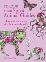 Colour Your Spirit Animal Guides: Reduce your stress levels with these animal motifs 1782498389 Book Cover