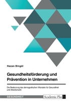 Gesundheitsförderung und Prävention in Unternehmen. Die Bedeutung des demografischen Wandels für Gesundheit und Arbeitsmarkt 334675720X Book Cover