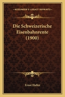 Die Schweizerische Eisenbahnrente (1900) 1161126066 Book Cover