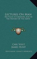 Lectures On Man: His Place in Creation, and in the History of the Earth 1428622144 Book Cover